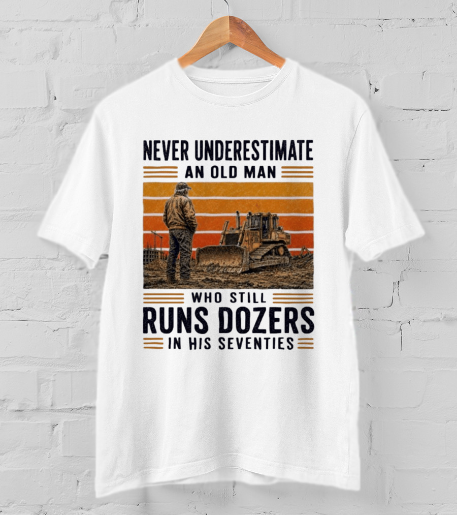 Never Underestimate An Old Man Running Dozers In His Seventies T-Shirt
