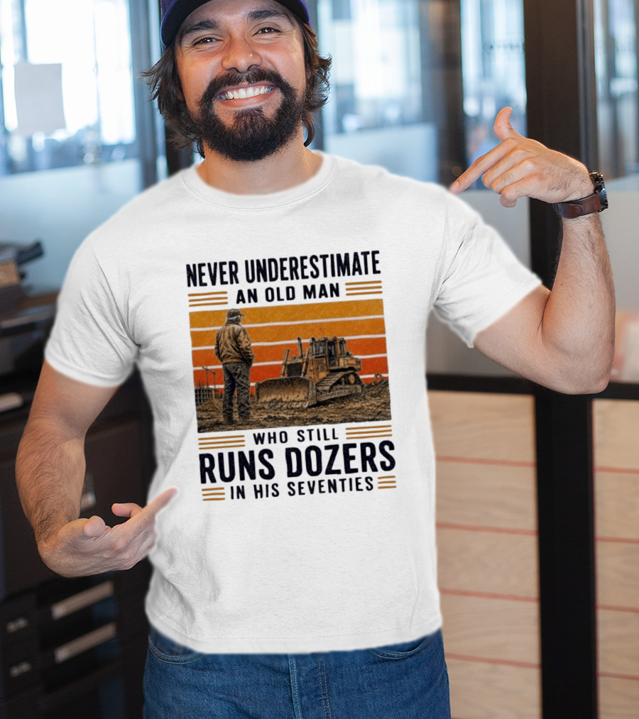 Never Underestimate An Old Man Running Dozers In His Seventies T-Shirt