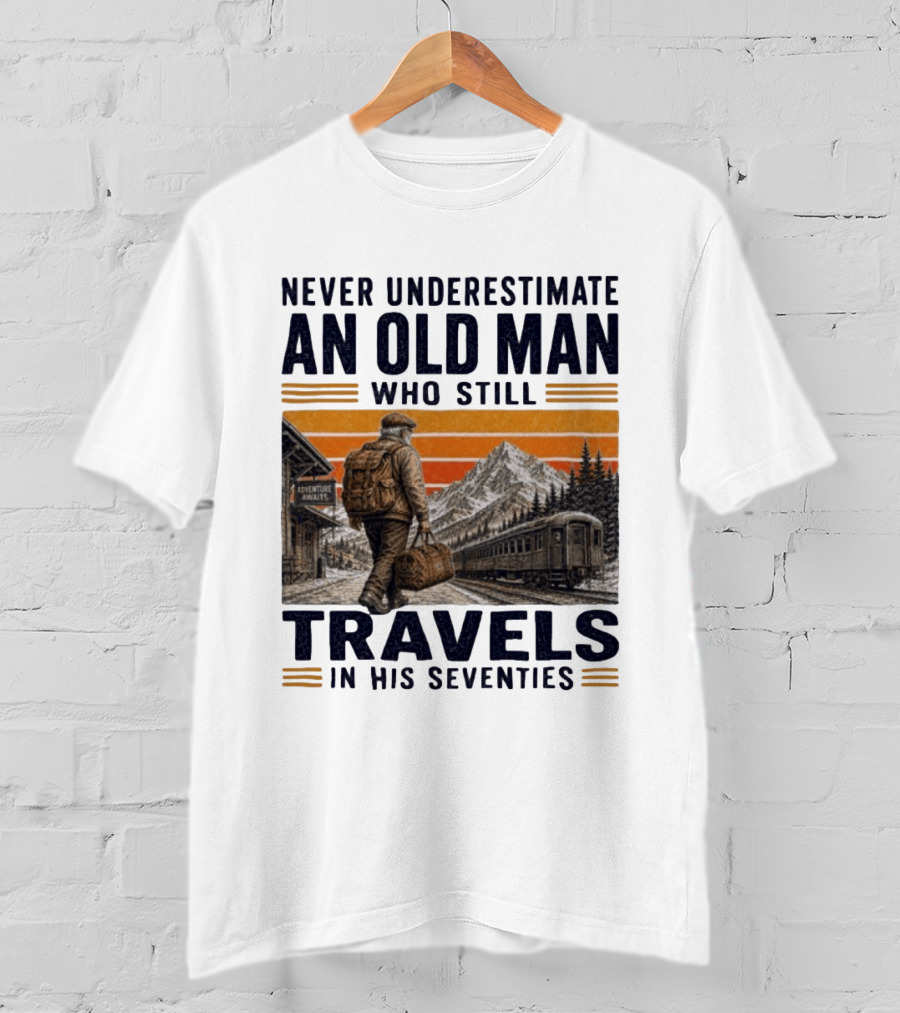 Never Underestimate An Old Man Adventure Awaits Travels In His Seventies T-Shirt