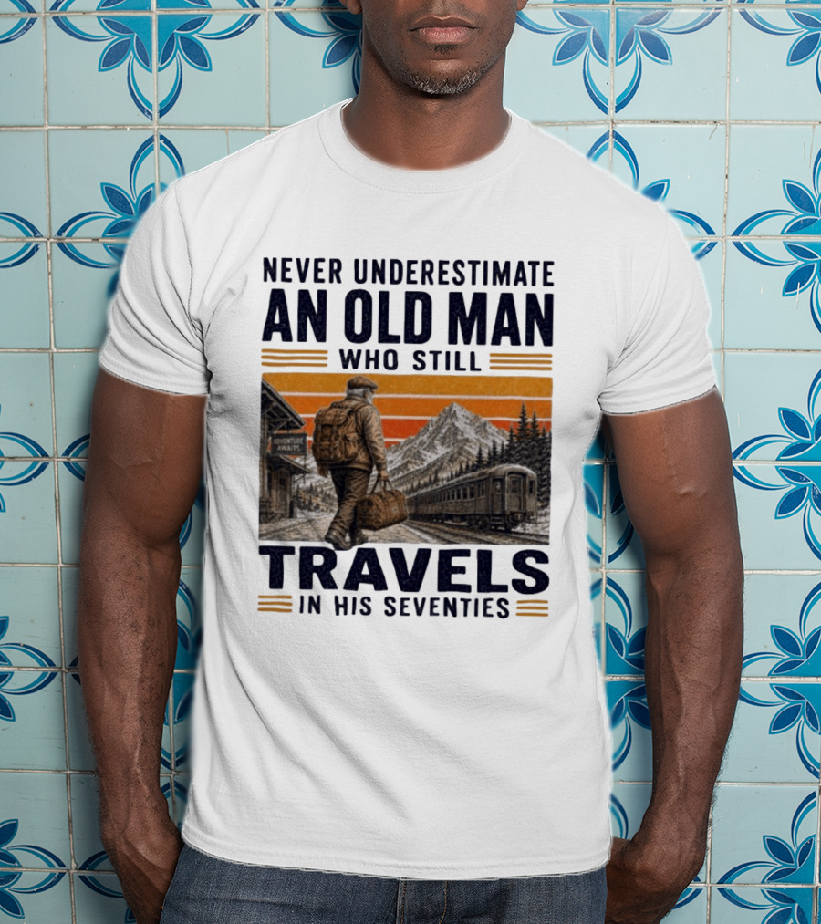 Never Underestimate An Old Man Adventure Awaits Travels In His Seventies T-Shirt