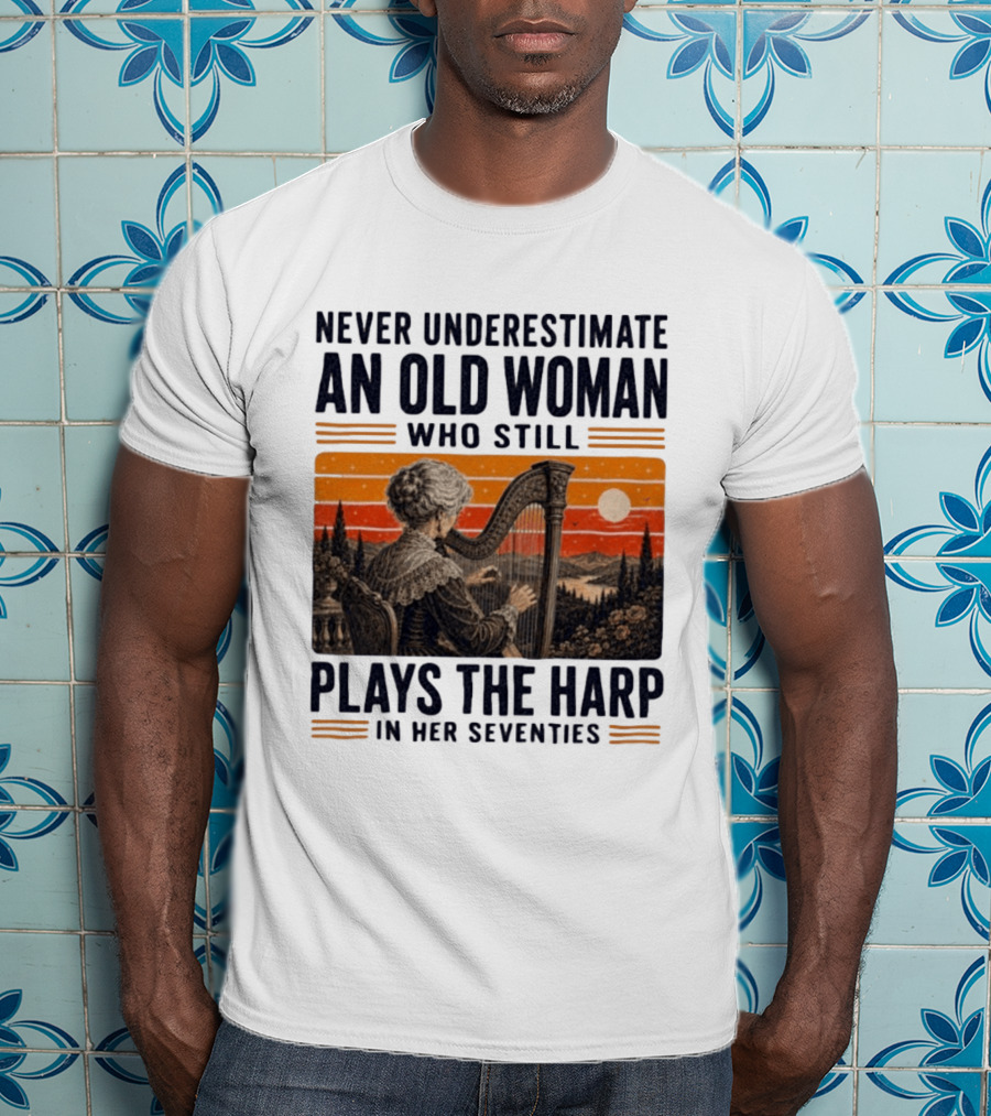 Never Underestimate An Old Woman Who Still Plays The Harp In Her Seventies Vintage Sunset T-Shirt