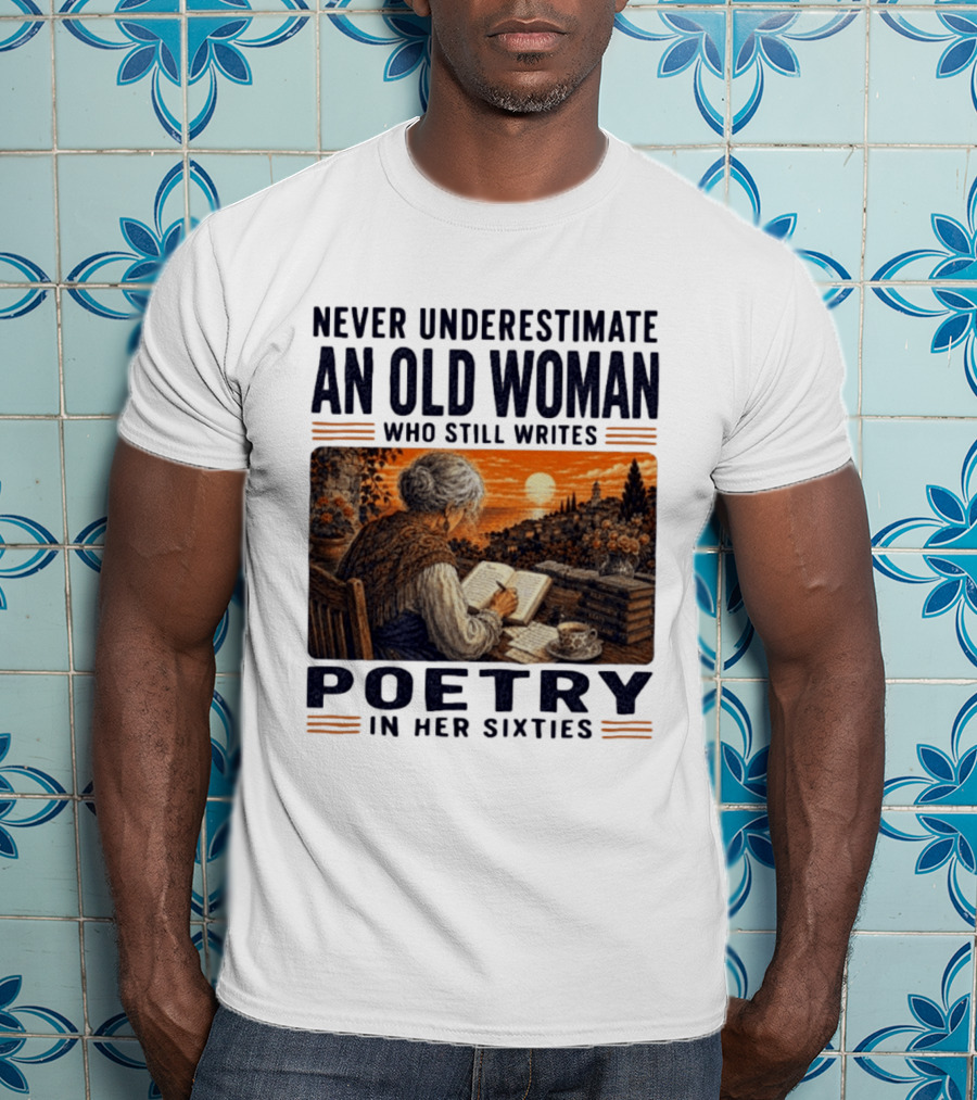 Never Underestimate An Old Woman Who Still Writes Poetry In Her Sixties Scenic Sunset Writing T-Shirt