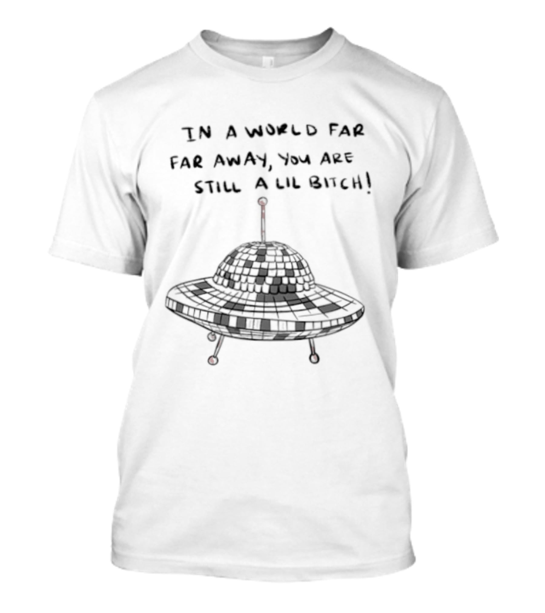 UFO In A World Far Far Away You Are Still A Lil Bitch Retro Alien Spaceship T-Shirt