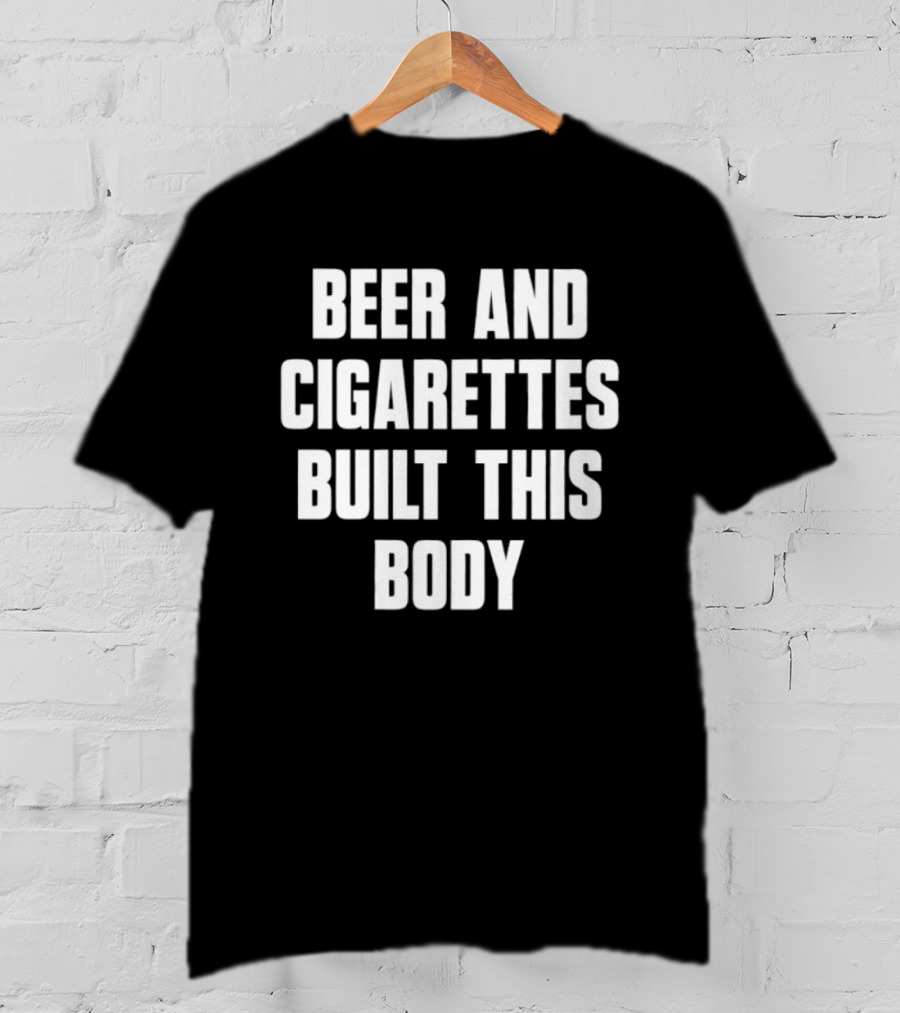 Beer And Cigarettes Built This Body Lifestyle Humor Bold White T-Shirt