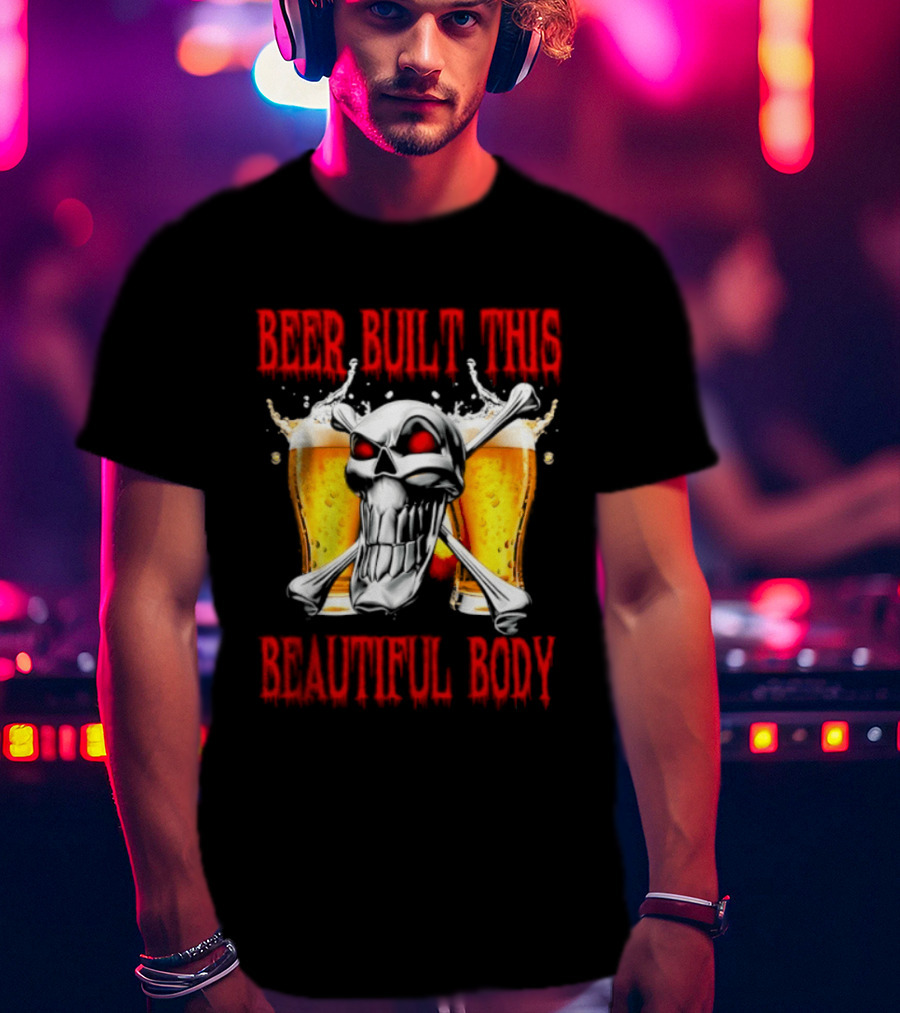 Beer Built This Beautiful Body Skull With Beer Glasses And Splashes T-Shirt