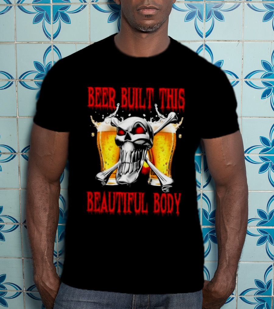 Beer Built This Beautiful Body Skull With Beer Glasses And Splashes T-Shirt