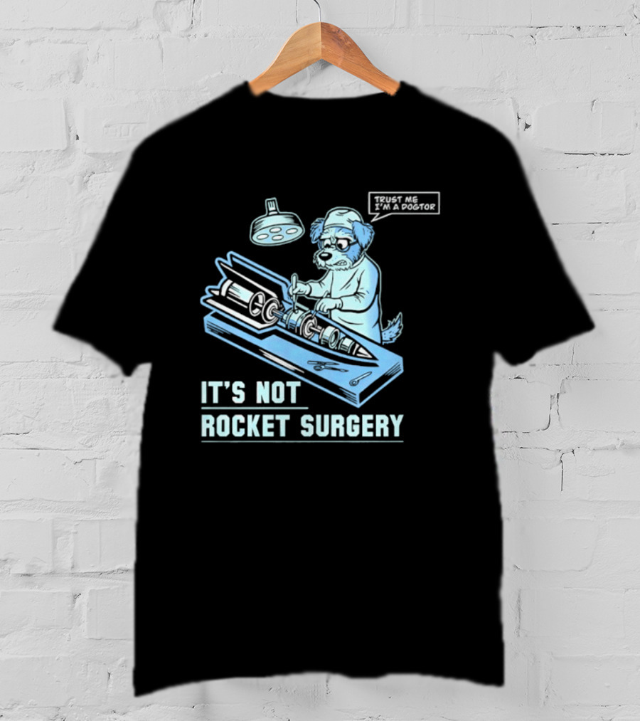 It's Not Rocket Surgery Trust Me I'm A Dogtor Veterinarian Humor T-Shirt