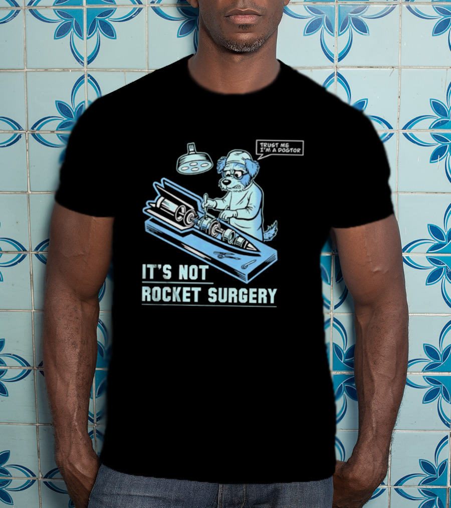 It's Not Rocket Surgery Trust Me I'm A Dogtor Veterinarian Humor T-Shirt