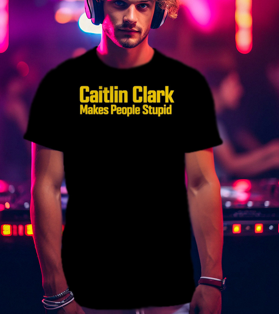 Caitlin Clark Makes People Stupid Iowa Hawkeyes T-Shirt