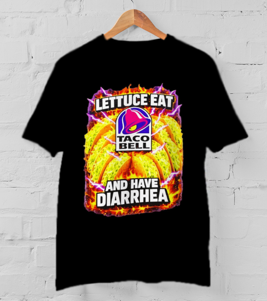 Lettuce Eat Taco Bell And Have Diarrhea T-Shirt