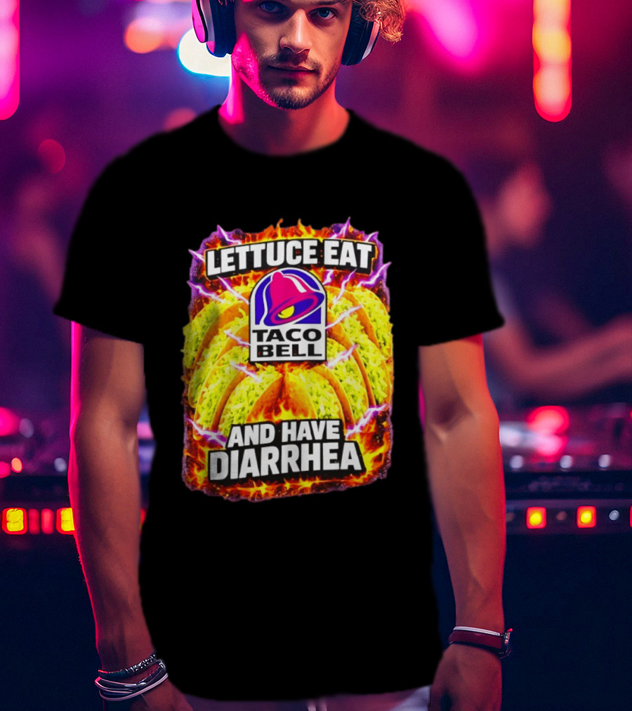 Lettuce Eat Taco Bell And Have Diarrhea T-Shirt