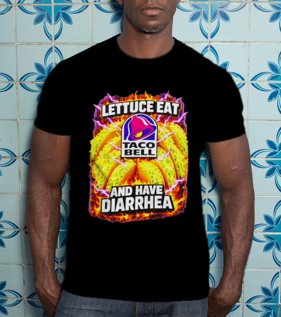 Lettuce Eat Taco Bell And Have Diarrhea T-Shirt