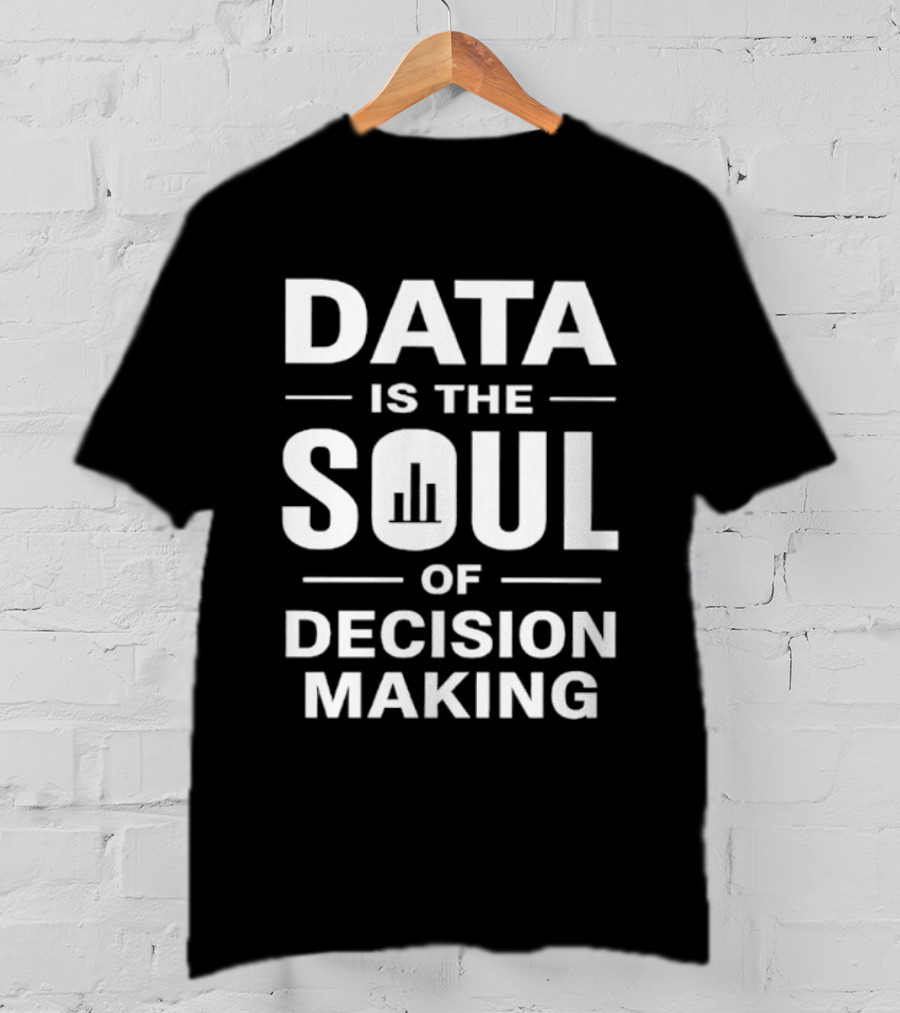 Data Is The Soul Of Decision Making Business Intelligence T-Shirt