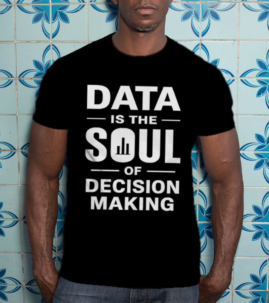 Data Is The Soul Of Decision Making Business Intelligence T-Shirt