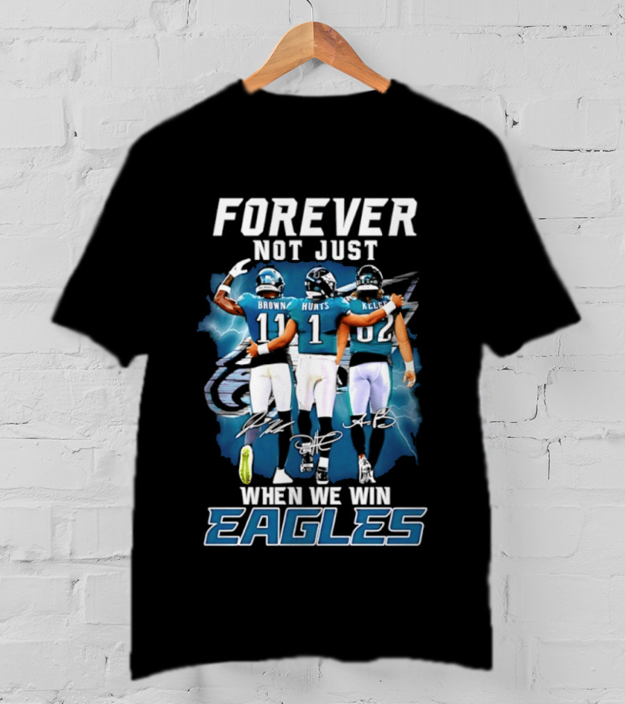 Forever Not Just When We Win Eagles Brown Hurts Kelce Signatures T-Shirt