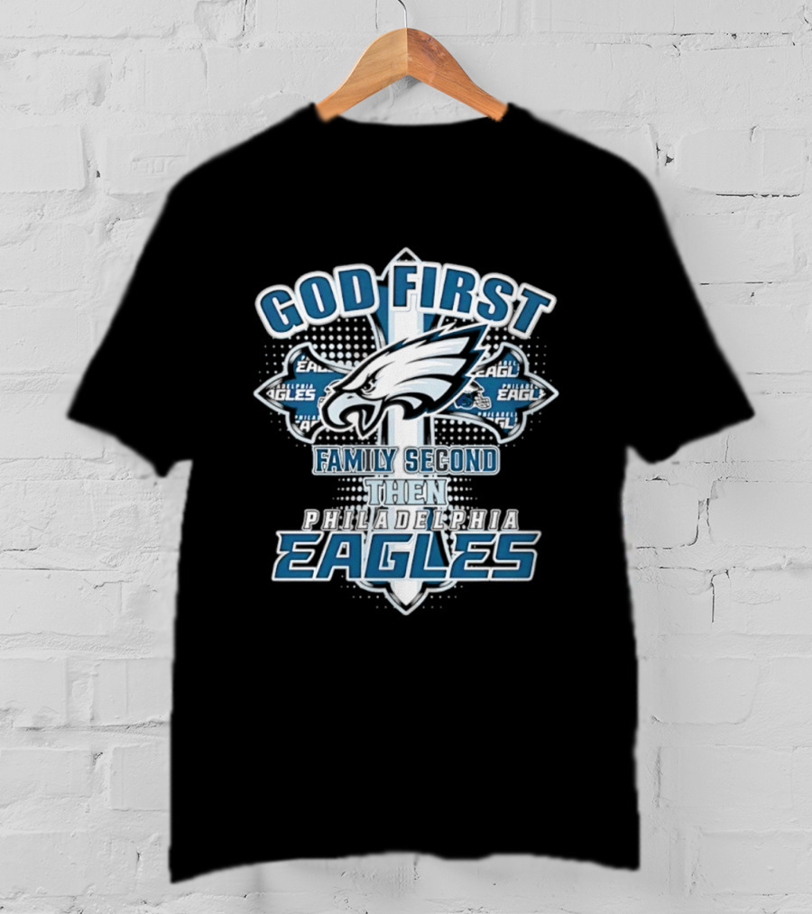 God First Family Second Then Philadelphia Eagles Fans Cross T-Shirt