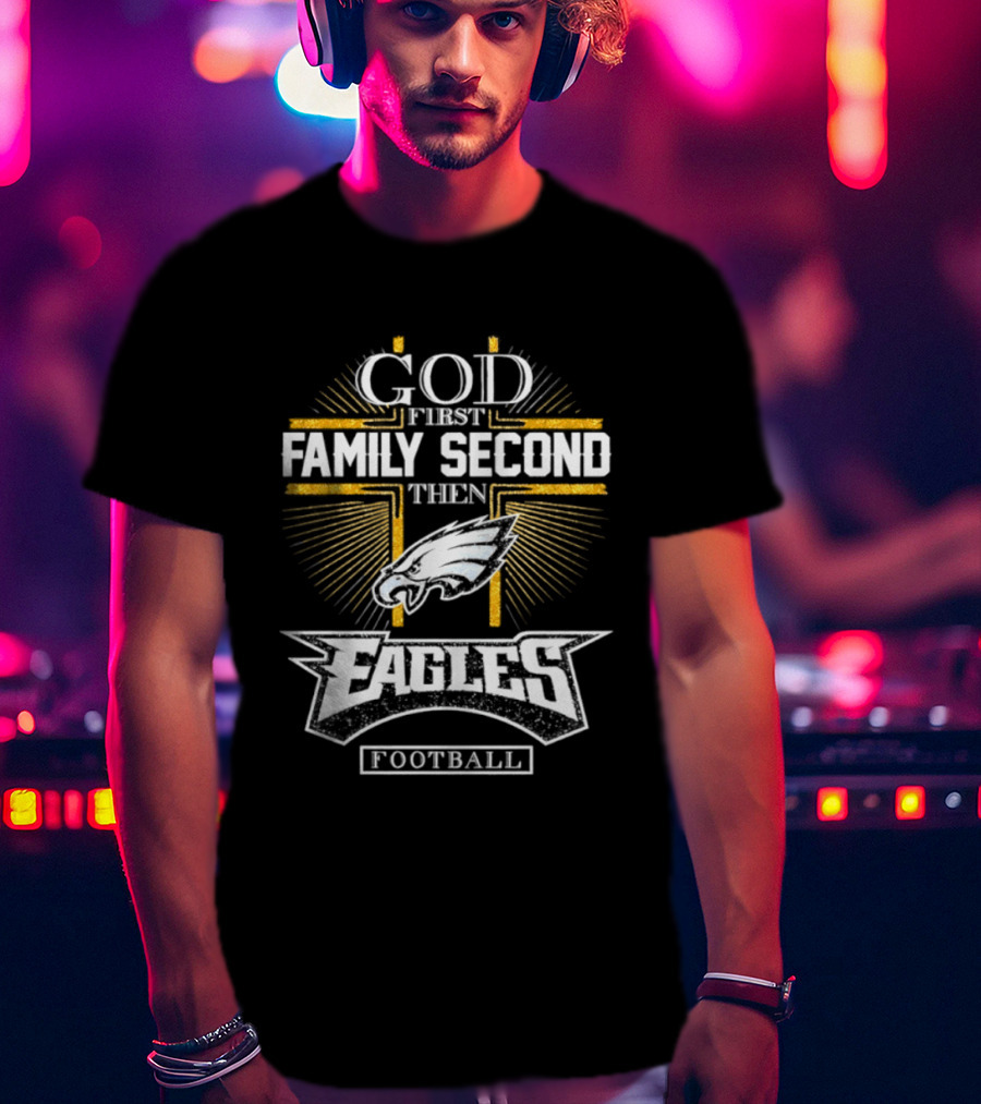 God First Family Second Then Eagles Football Cross T-Shirt