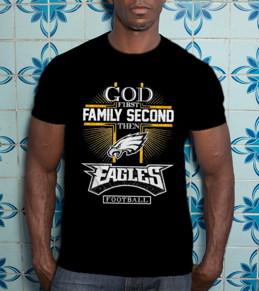 God First Family Second Then Eagles Football Cross T-Shirt