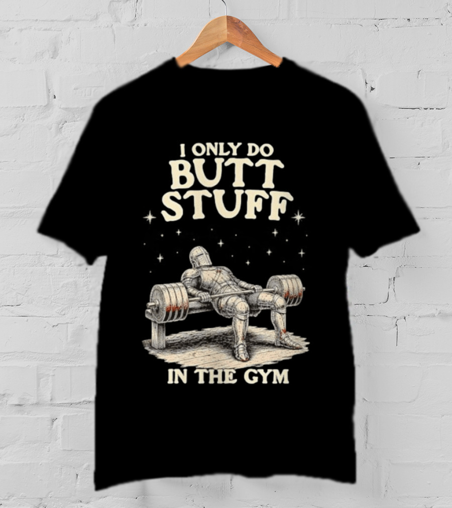 I Only Do Butt Stuff In The Gym Knight Weightlifting Bench Press T-Shirt