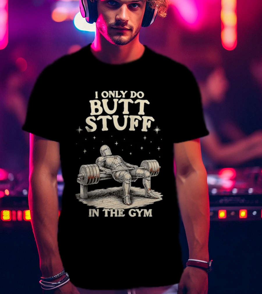 I Only Do Butt Stuff In The Gym Knight Weightlifting Bench Press T-Shirt