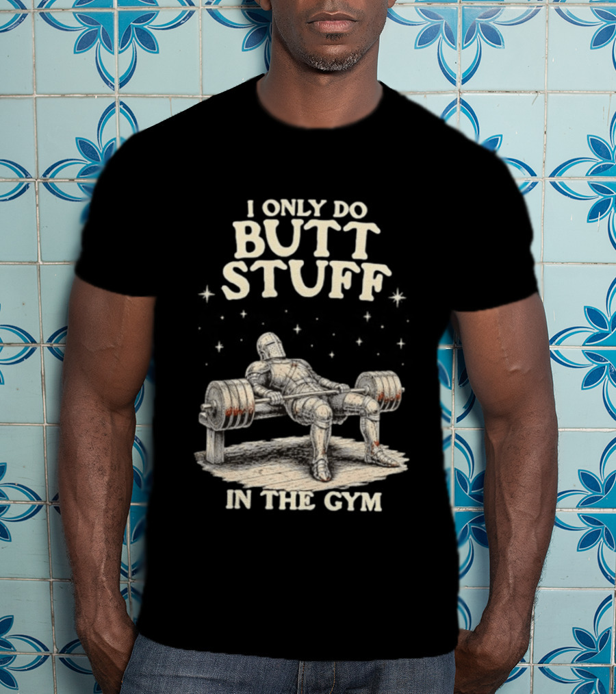 I Only Do Butt Stuff In The Gym Knight Weightlifting Bench Press T-Shirt