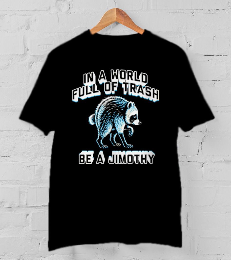In A World Full Of Trash Be A Jimothy Raccoon T-Shirt