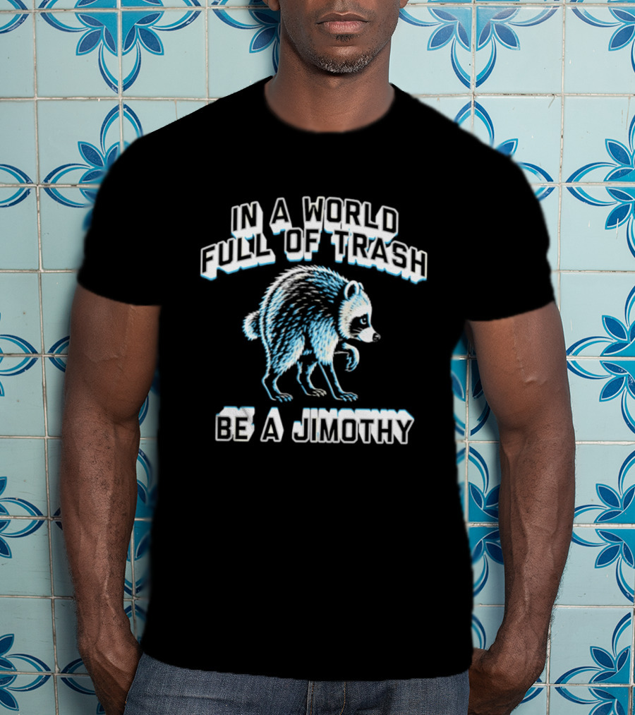 In A World Full Of Trash Be A Jimothy Raccoon T-Shirt