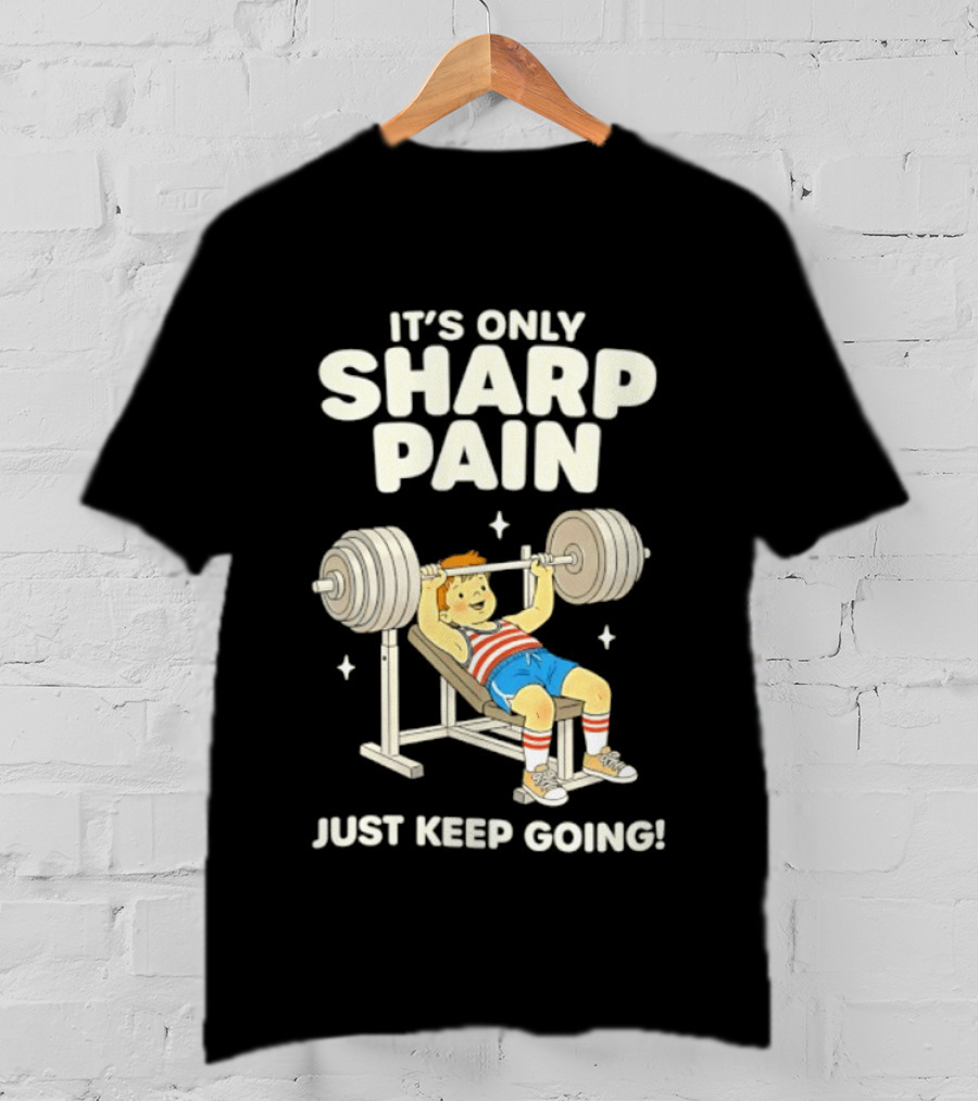 It's Only Sharp Pain Just Keep Going Weightlifting Motivation T-Shirt