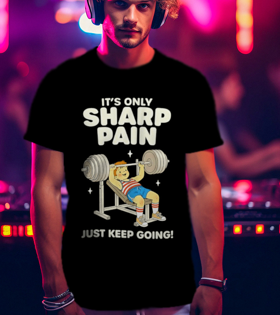 It's Only Sharp Pain Just Keep Going Weightlifting Motivation T-Shirt