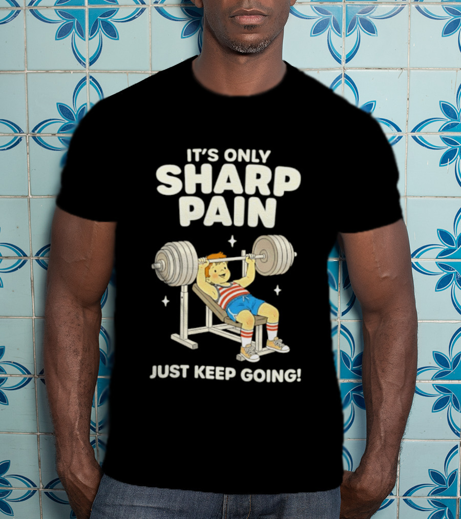 It's Only Sharp Pain Just Keep Going Weightlifting Motivation T-Shirt