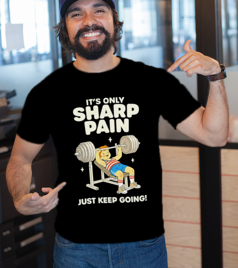 It's Only Sharp Pain Just Keep Going Weightlifting Motivation T-Shirt