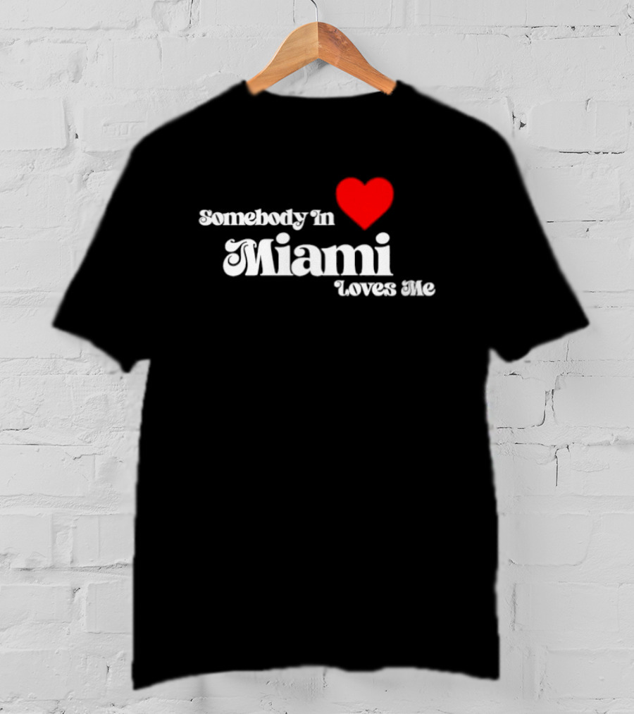 Somebody In Heart Miami Loves Me T-Shirt