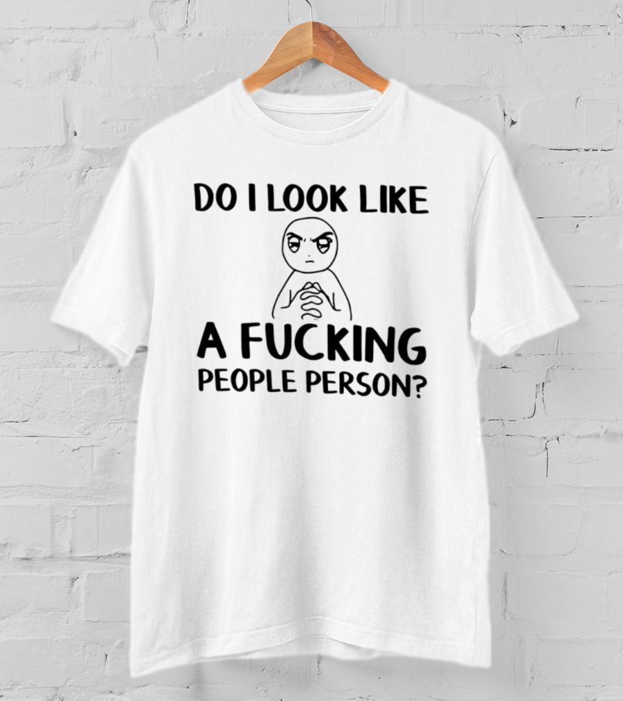 Do I Look Like A Fucking People Person Meme Character Sarcastic T-Shirt