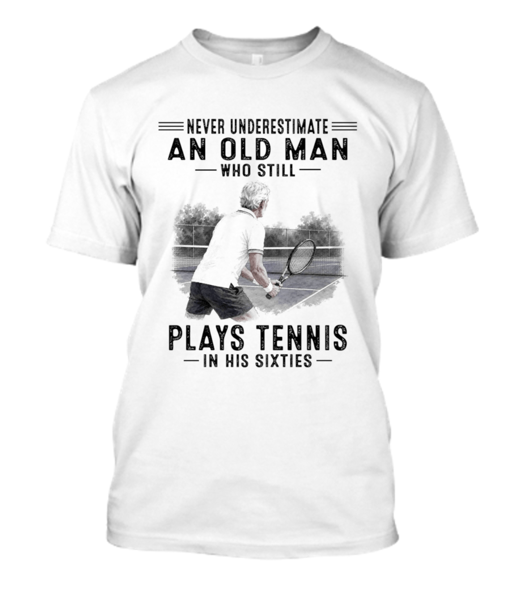 Never Underestimate An Old Man Who Still Plays Tennis In His Sixties T-Shirt
