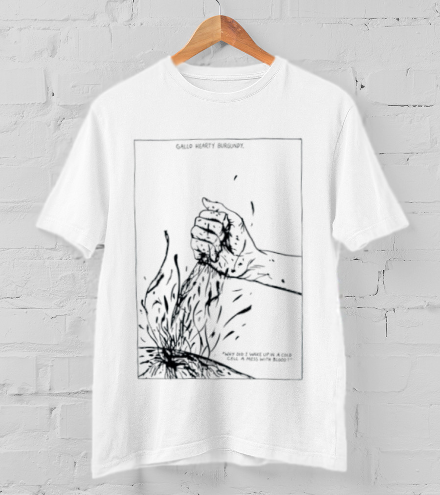 Gallo Hearty Burgundy Why Did I Wake Up In A Cold Cell A Mess With Blood T-Shirt