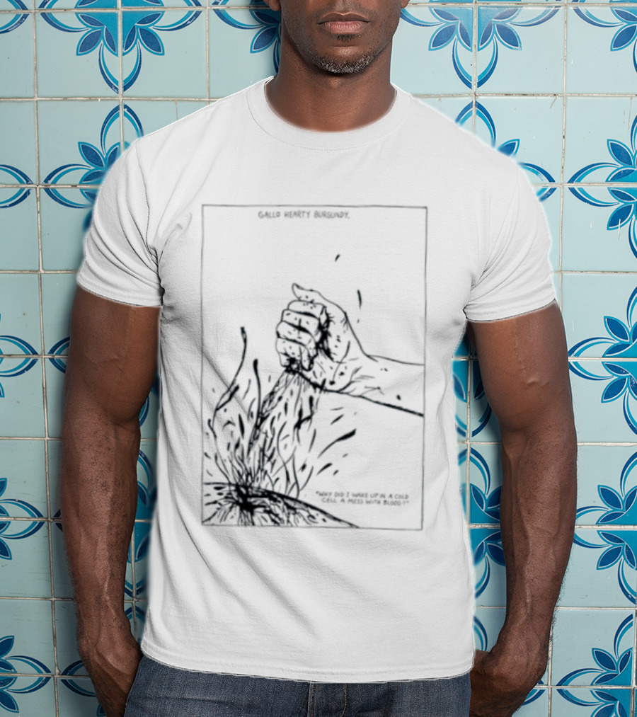 Gallo Hearty Burgundy Why Did I Wake Up In A Cold Cell A Mess With Blood T-Shirt