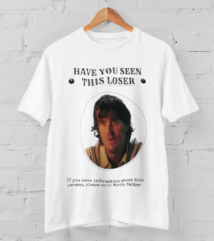 Have You Seen This Loser Kevin Parker Call If You Have Information T-Shirt