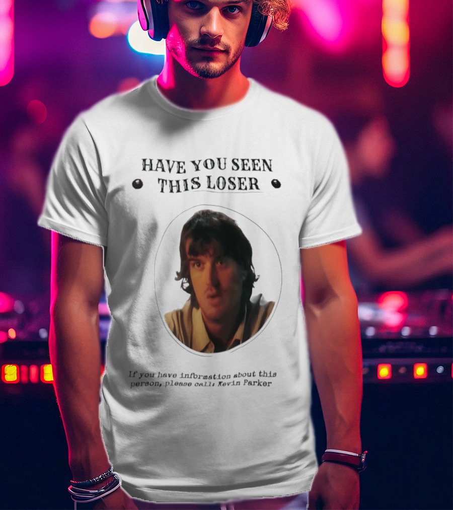 Have You Seen This Loser Kevin Parker Call If You Have Information T-Shirt