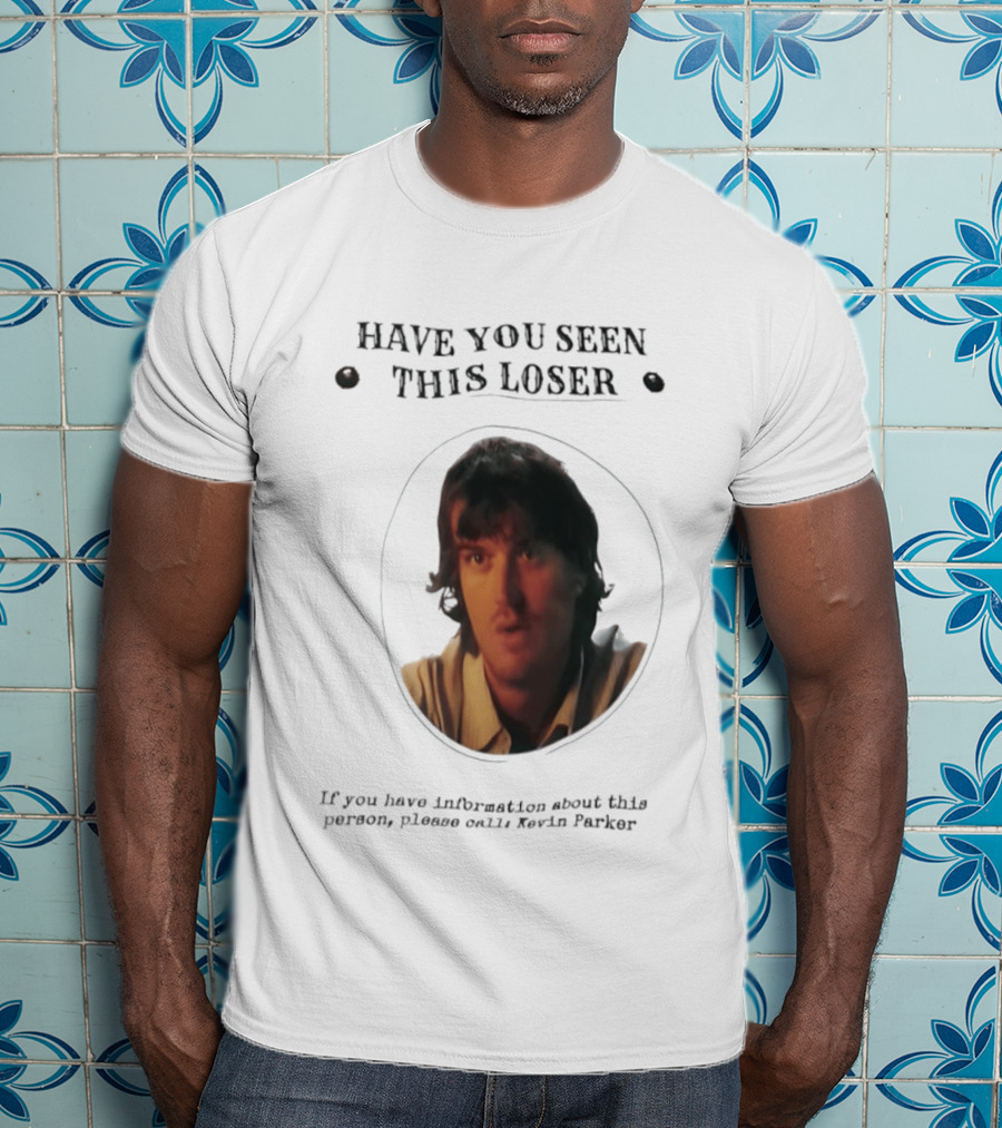 Have You Seen This Loser Kevin Parker Call If You Have Information T-Shirt