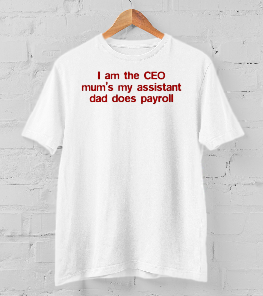 I Am The CEO Mum's My Assistant Dad Does Payroll Funny Family Hierarchy T-Shirt
