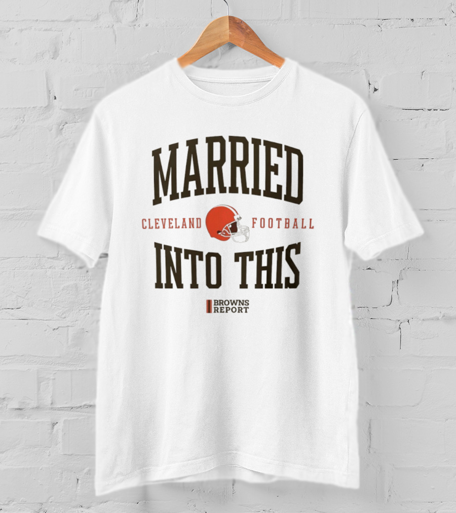 Married Into This Cleveland Football Browns Report T-Shirt