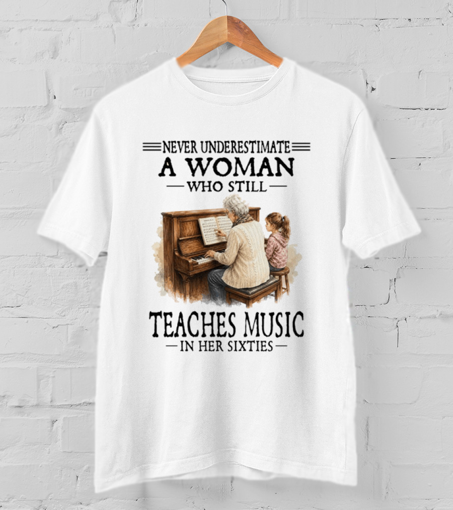 Never Underestimate A Woman Who Still Teaches Music In Her Sixties T-Shirt