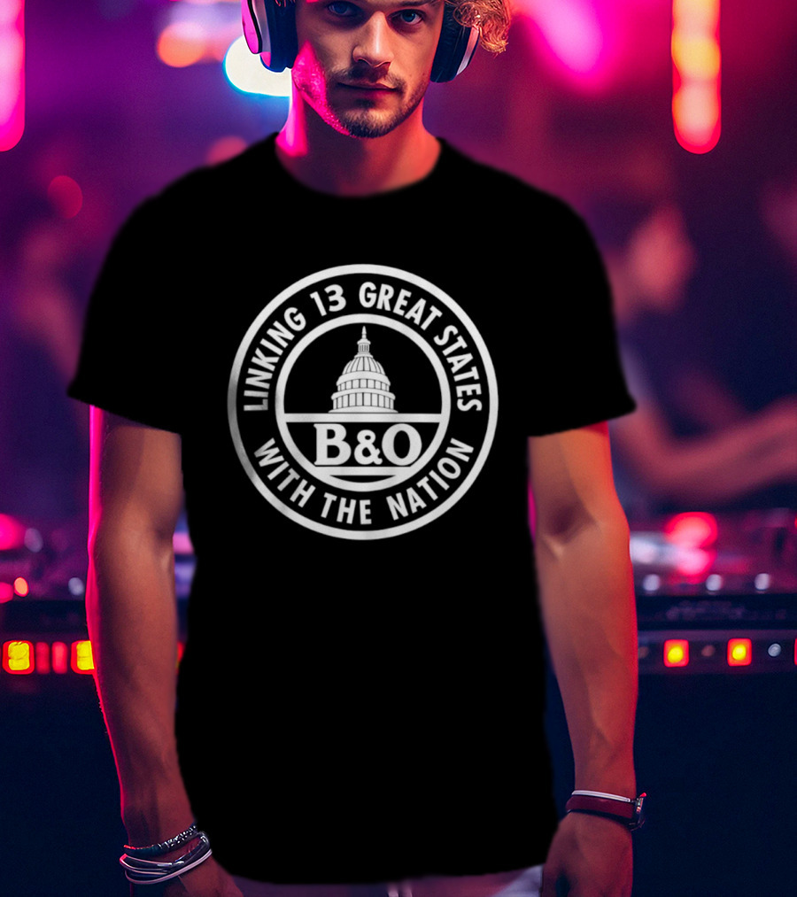 B&O Railroad Linking 13 Great States With The Nation Capitol T-Shirt