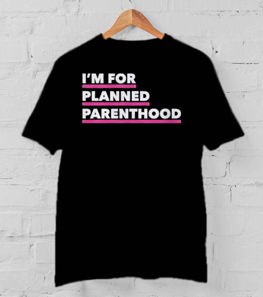 I'm For Planned Parenthood Support Empowerment Advocacy T-Shirt