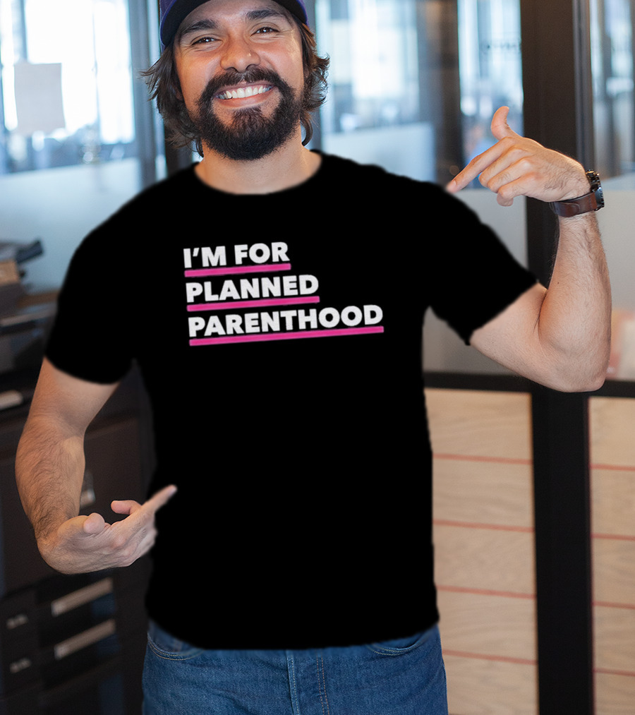 I'm For Planned Parenthood Support Empowerment Advocacy T-Shirt