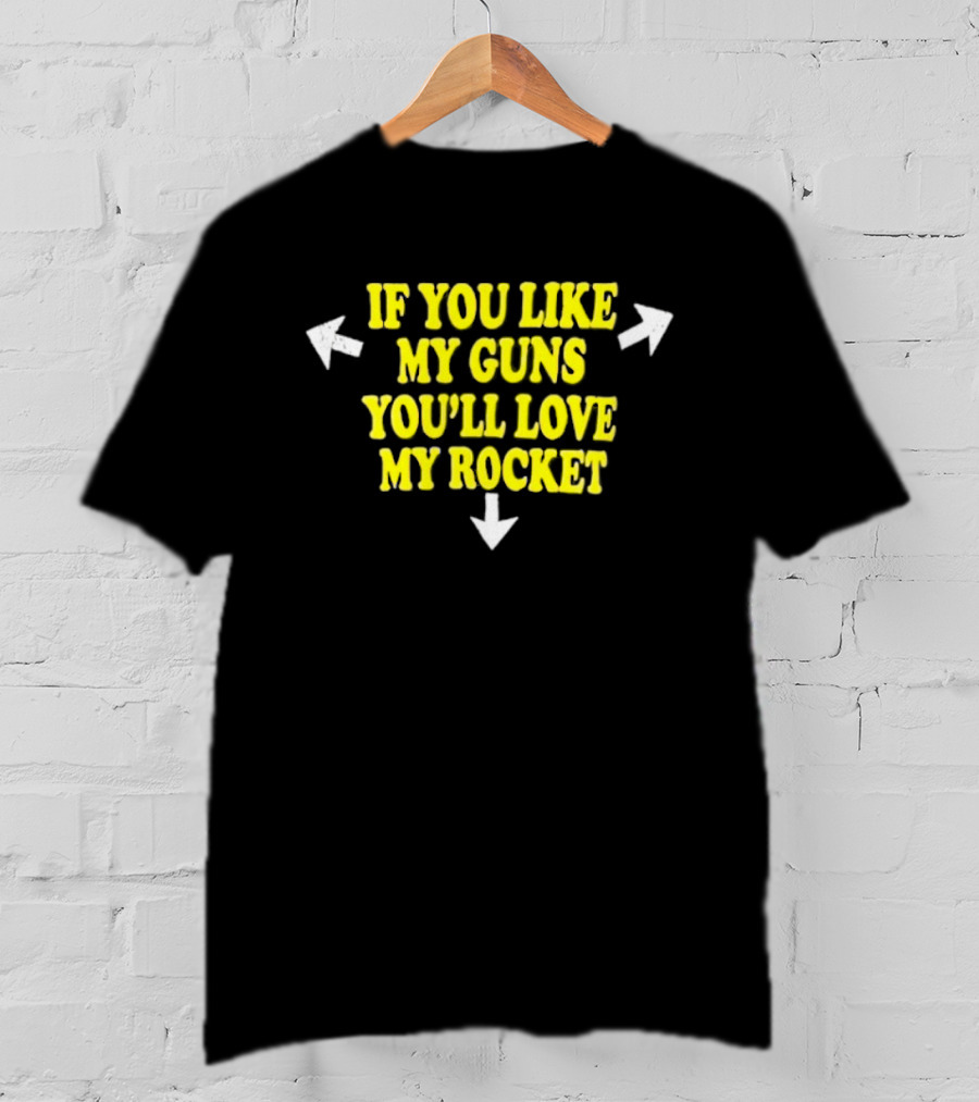 If You Like My Guns You'll Love My Rocket Arrows T-Shirt