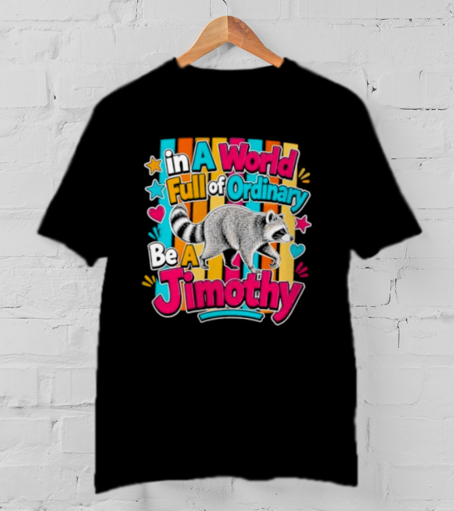 In A World Full Of Ordinary Be A Jimothy Raccoon T-Shirt