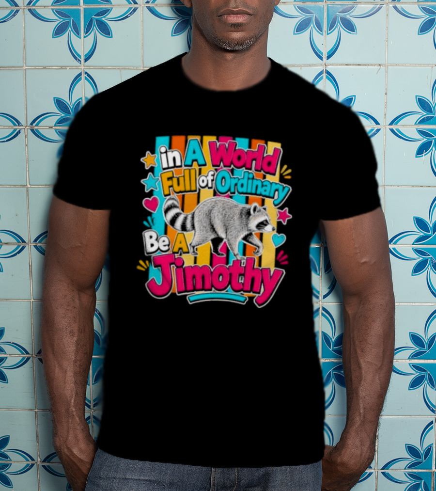 In A World Full Of Ordinary Be A Jimothy Raccoon T-Shirt