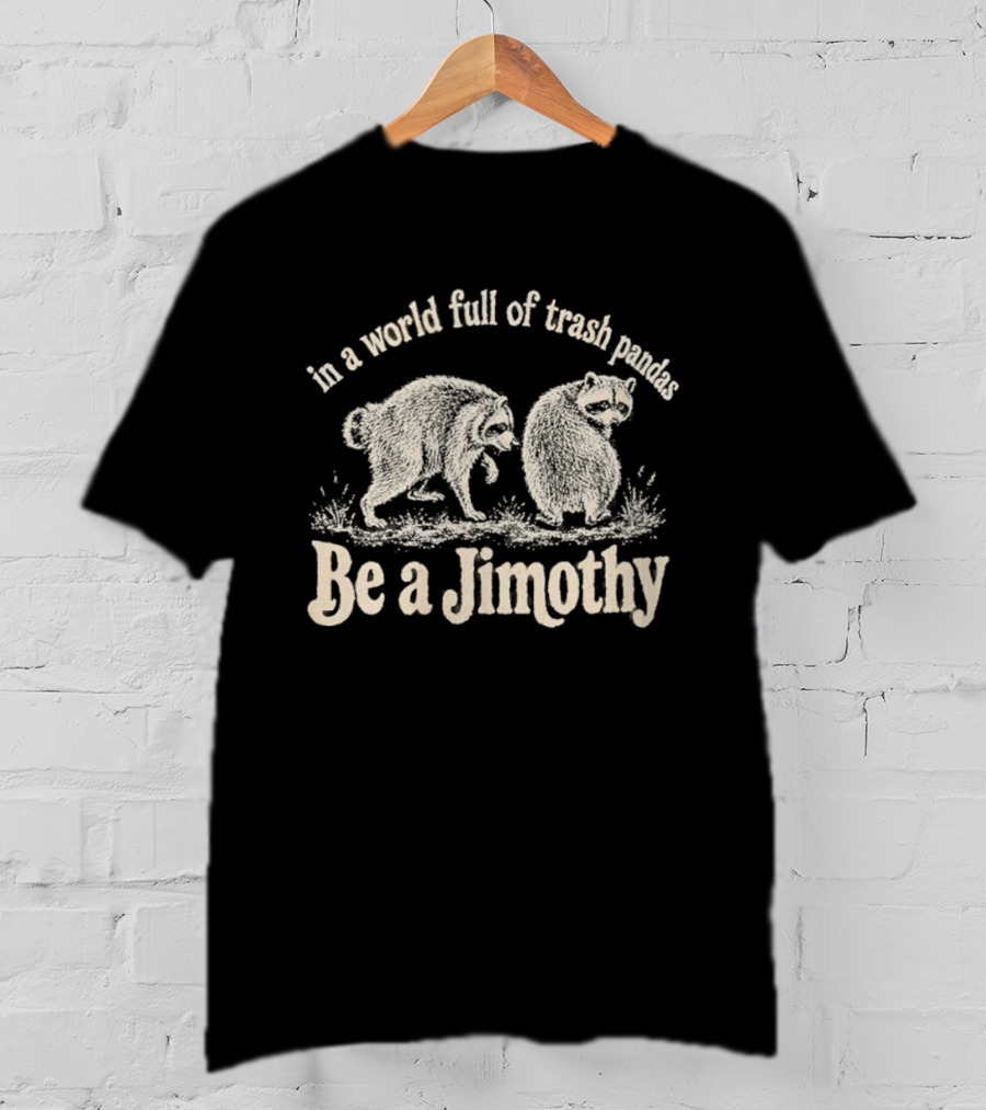 Trash Pandas Be A Jimothy Whimsical Animal Humor T-Shirt