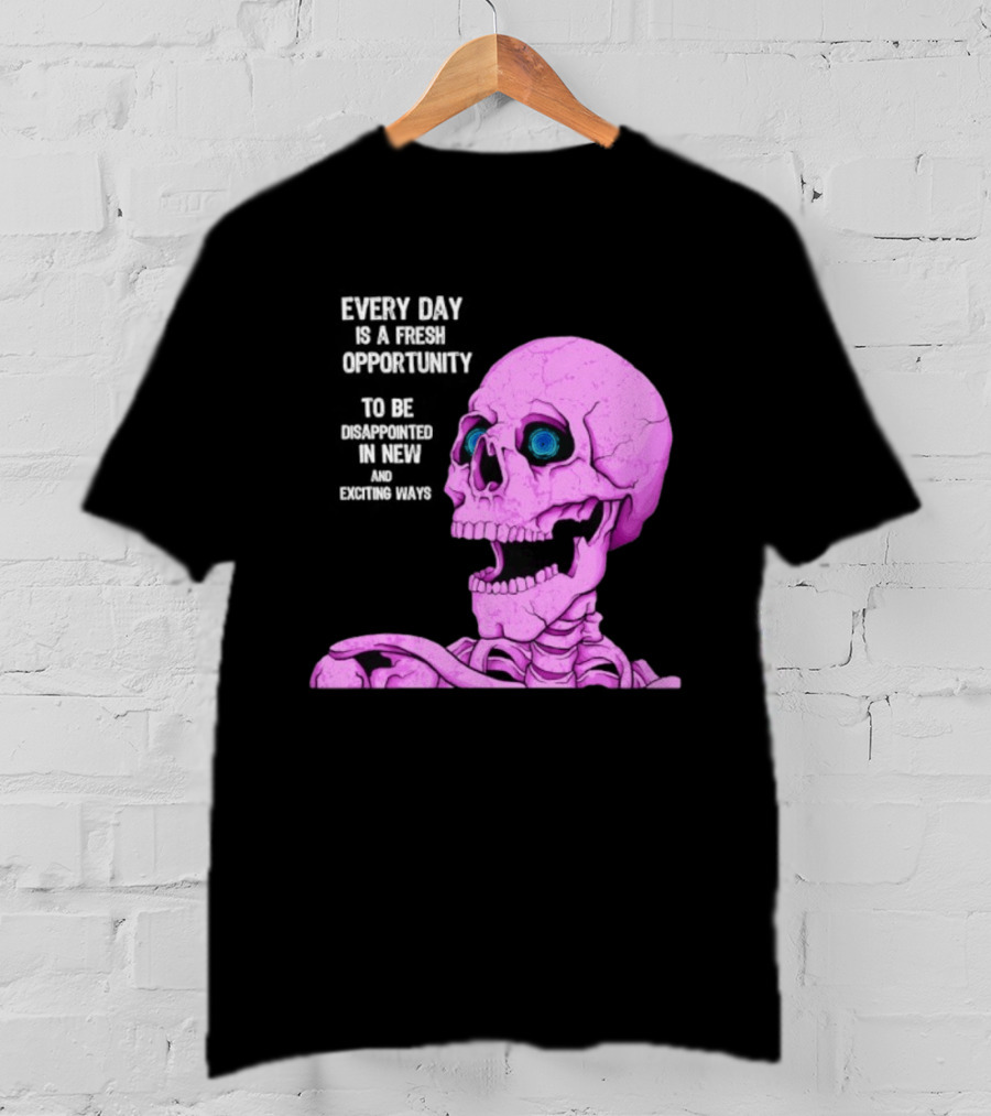 Every Day Is A Fresh Opportunity To Be Disappointed In New And Exciting Ways Pink Skeleton T-Shirt